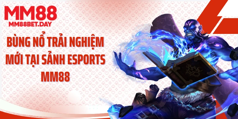 Bùng nổ trải nghiệm mới tại sảnh esports MM88