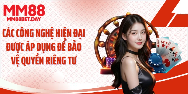 Các công nghệ hiện đại được áp dụng để bảo vệ quyền riêng tư