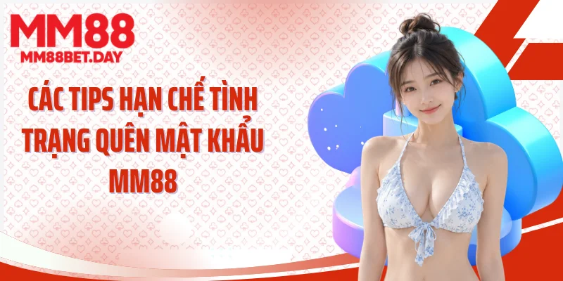 Các tips hạn chế tình trạng quên mật khẩu MM88
