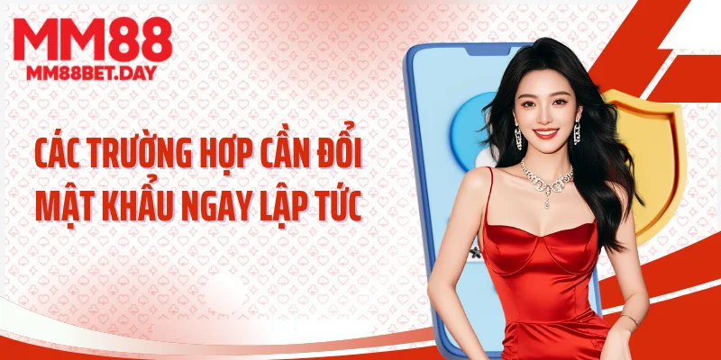 Các trường hợp cần đổi mật khẩu ngay lập tức