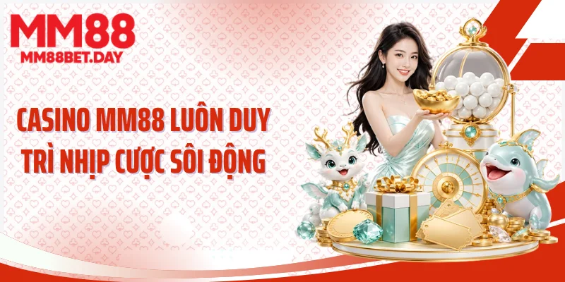 Casino MM88 luôn duy trì nhịp cược sôi động
