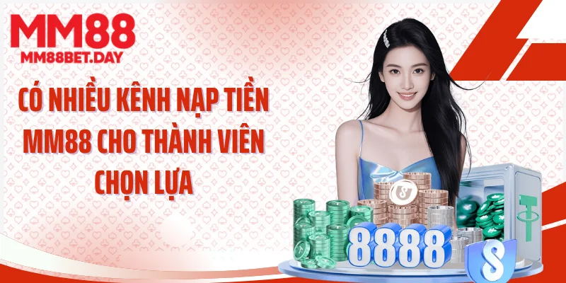 Có nhiều kênh nạp tiền MM88 cho thành viên chọn lựa