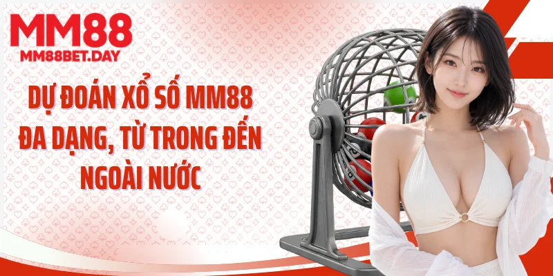 Dự đoán xổ số MM88 đa dạng, từ trong đến ngoài nước