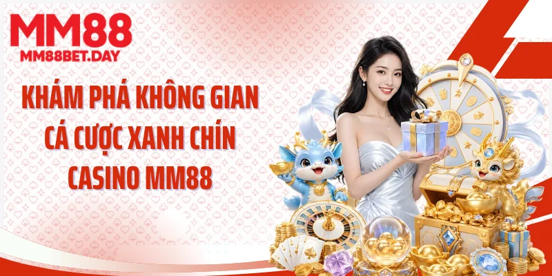 Khám phá không gian cá cược xanh chín casino MM88