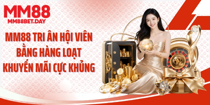 MM88 tri ân hội viên bằng hàng loạt khuyến mãi cực khủng