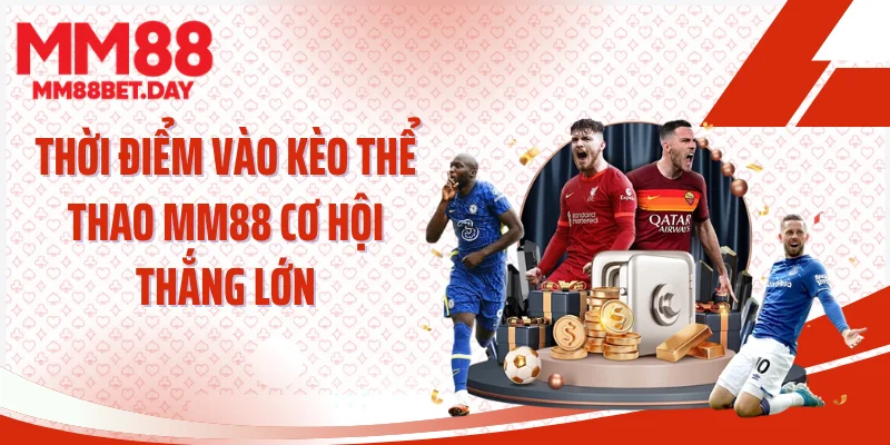 Thời điểm vào kèo thể thao MM88 cơ hội thắng lớn