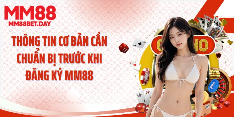 Thông tin cơ bản cần chuẩn bị trước khi đăng ký MM88
