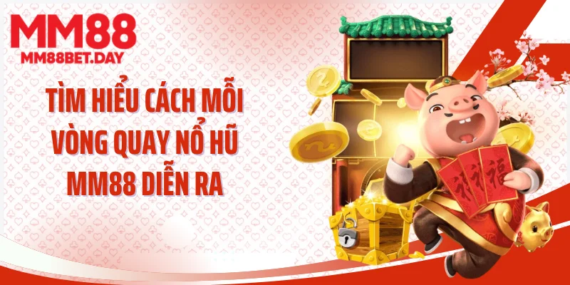 Tìm hiểu cách mỗi vòng quay nổ hũ MM88 diễn ra