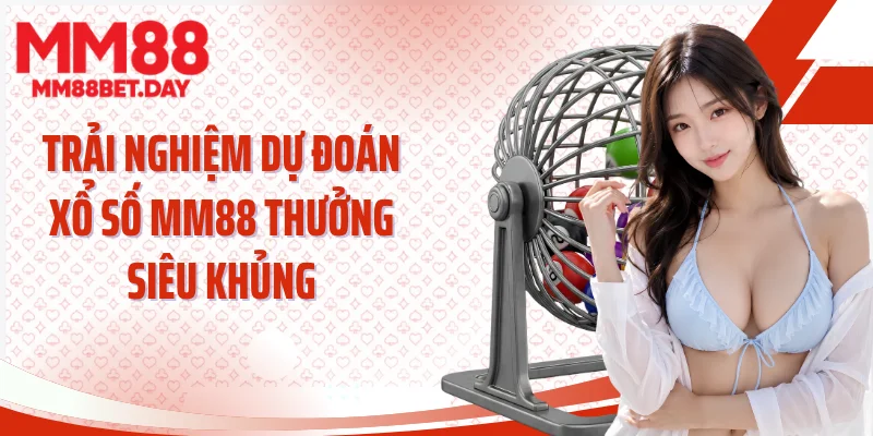 Trải nghiệm dự đoán xổ số MM88 thưởng siêu khủng