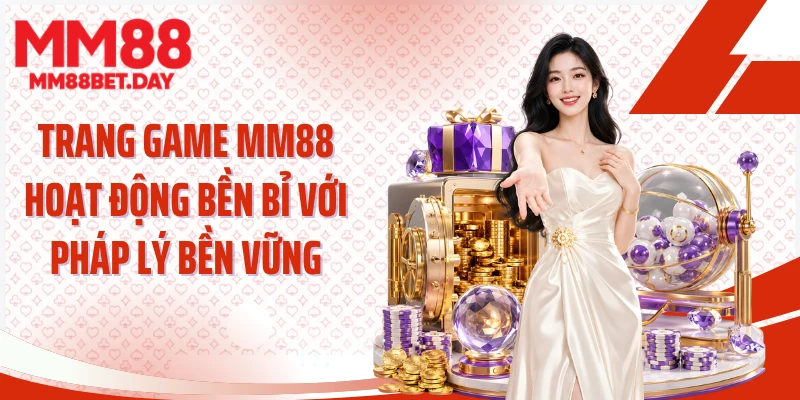 Trang game MM88 hoạt động bền bỉ với pháp lý bền vững
